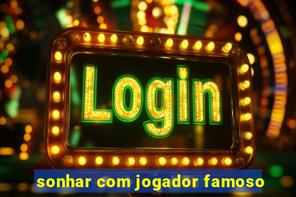 sonhar com jogador famoso